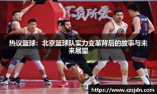 热议篮球：北京篮球队实力变革背后的故事与未来展望