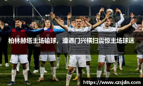 柏林赫塔主场输球，遭遇门兴横扫震惊主场球迷