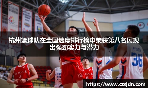 杭州篮球队在全国速度排行榜中荣获第八名展现出强劲实力与潜力