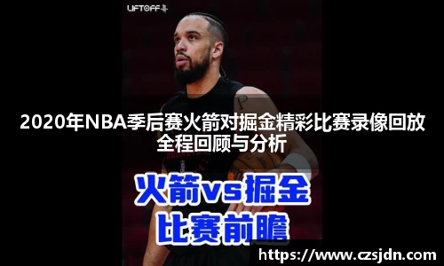 2020年NBA季后赛火箭对掘金精彩比赛录像回放全程回顾与分析