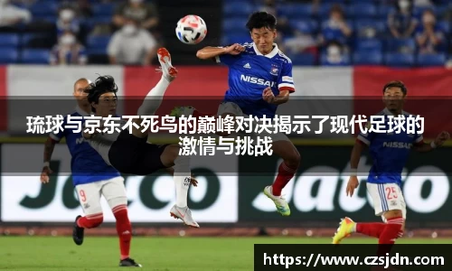 琉球与京东不死鸟的巅峰对决揭示了现代足球的激情与挑战