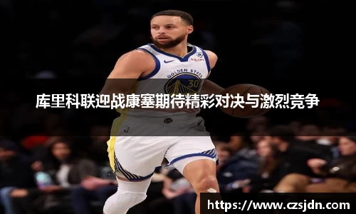 库里科联迎战康塞期待精彩对决与激烈竞争