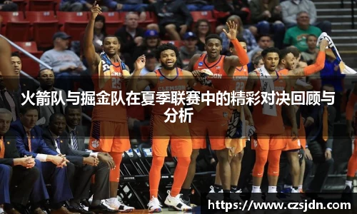 火箭队与掘金队在夏季联赛中的精彩对决回顾与分析