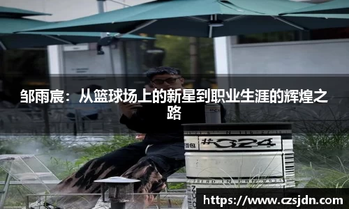 邹雨宸：从篮球场上的新星到职业生涯的辉煌之路