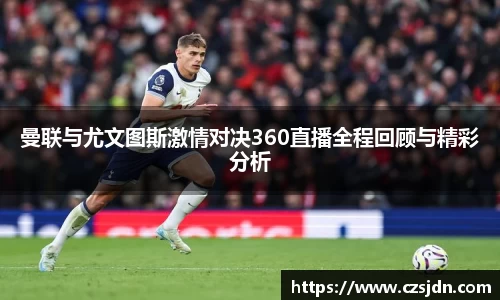 曼联与尤文图斯激情对决360直播全程回顾与精彩分析