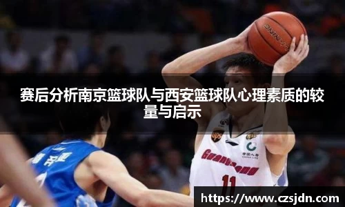 赛后分析南京篮球队与西安篮球队心理素质的较量与启示