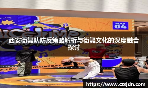 西安街舞队防反策略解析与街舞文化的深度融合探讨